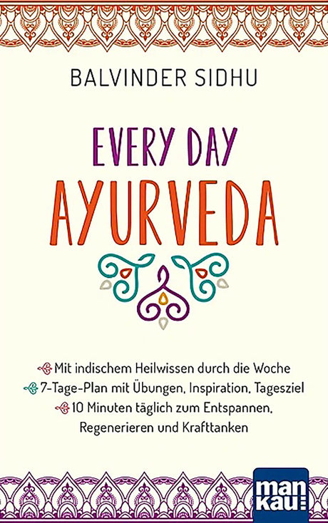 Every Day Ayurveda. Mit indischem Heilwissen durch die Woche von Balvinder Sidhu - AYURDEVA